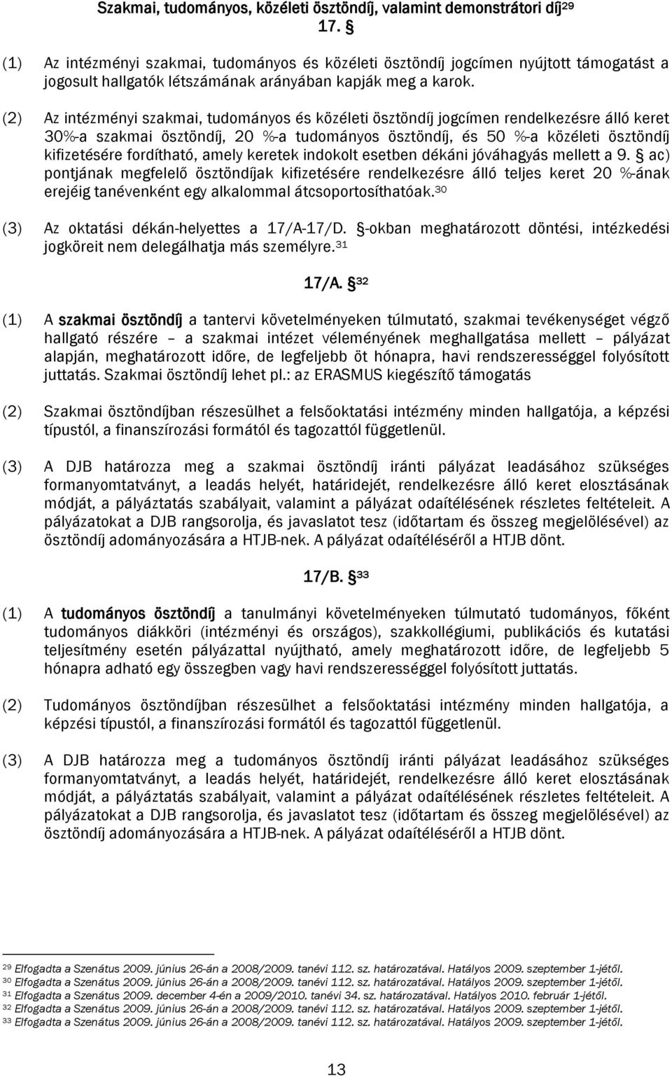 (2) Az intézményi szakmai, tudományos és közéleti ösztöndíj jogcímen rendelkezésre álló keret 30%-a szakmai ösztöndíj, 20 %-a tudományos ösztöndíj, és 50 %-a közéleti ösztöndíj kifizetésére