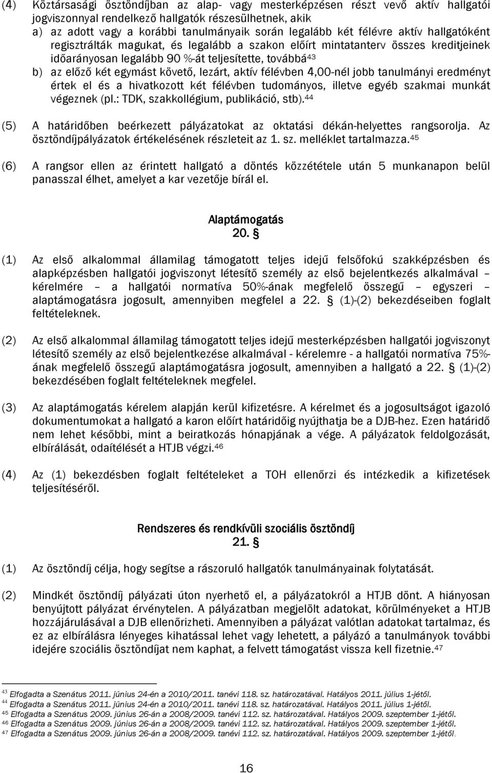 követő, lezárt, aktív félévben 4,00-nél jobb tanulmányi eredményt értek el és a hivatkozott két félévben tudományos, illetve egyéb szakmai munkát végeznek (pl.: TDK, szakkollégium, publikáció, stb).