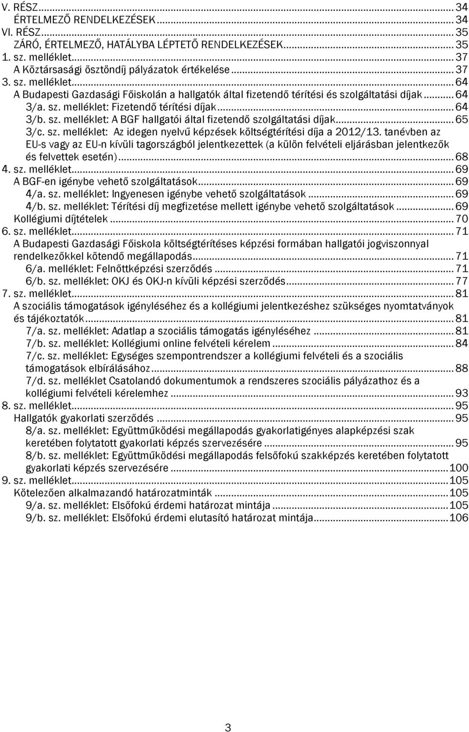 .. 64 3/b. sz. melléklet: A BGF hallgatói által fizetendő szolgáltatási díjak... 65 3/c. sz. melléklet: Az idegen nyelvű képzések költségtérítési díja a 2012/13.