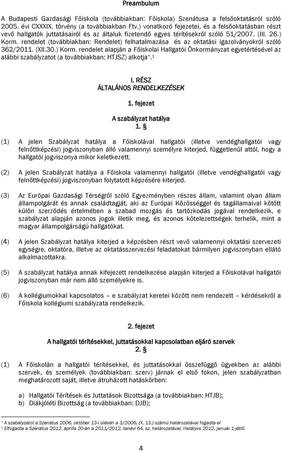 rendelet (továbbiakban: Rendelet) felhatalmazása és az oktatási igazolványokról szóló 362/2011. (XII.30.) Korm.