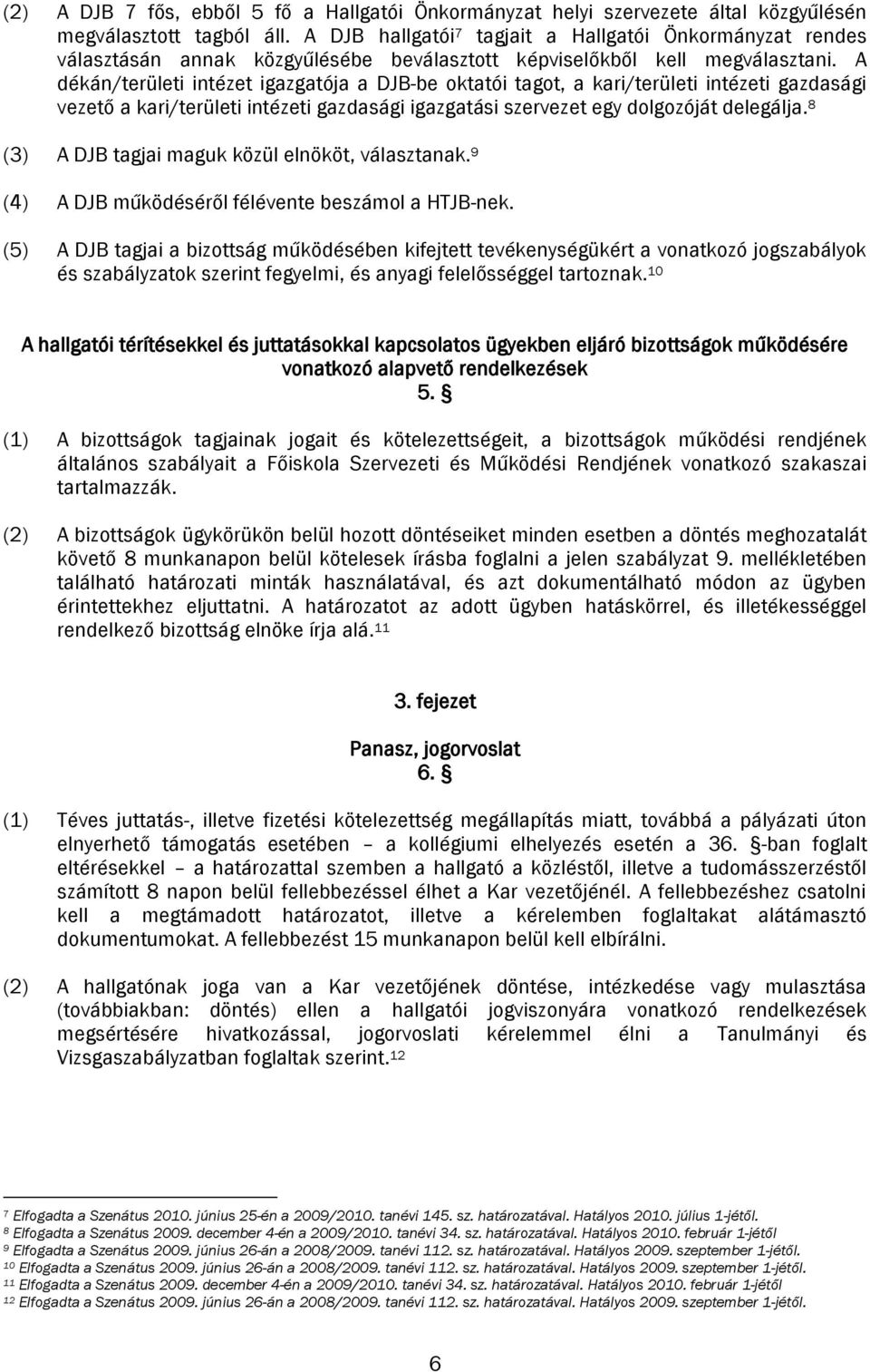 A dékán/területi intézet igazgatója a DJB-be oktatói tagot, a kari/területi intézeti gazdasági vezető a kari/területi intézeti gazdasági igazgatási szervezet egy dolgozóját delegálja.