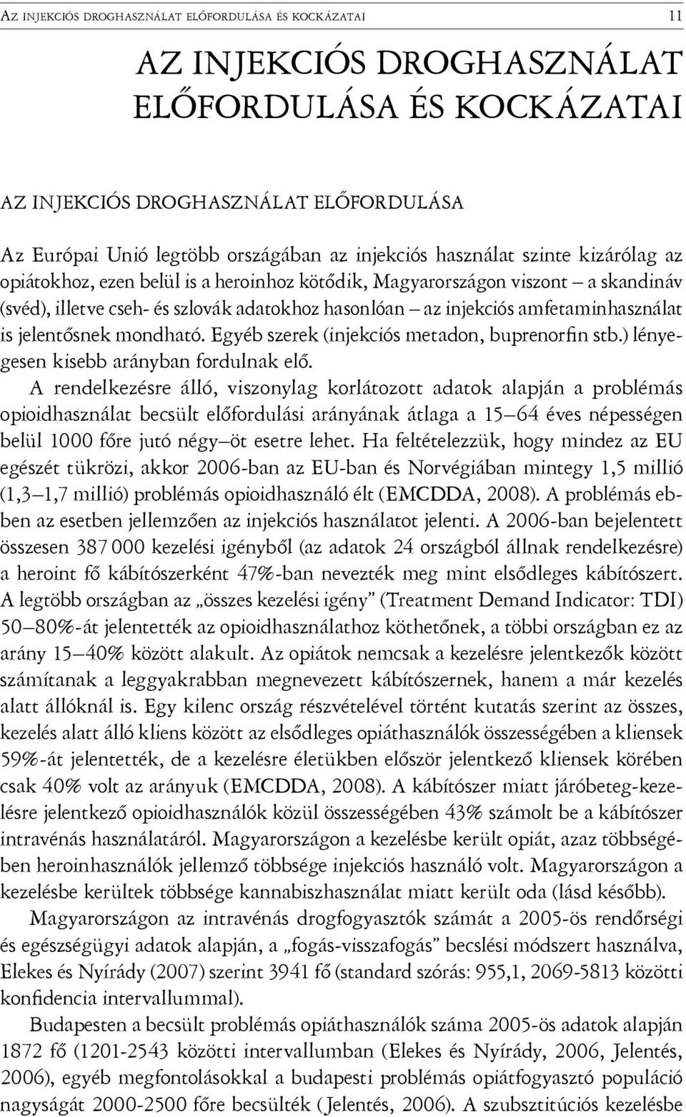 jelentősnek mondható. Egyéb szerek (injekciós metadon, buprenorfin stb.) lényegesen kisebb arányban fordulnak elő.