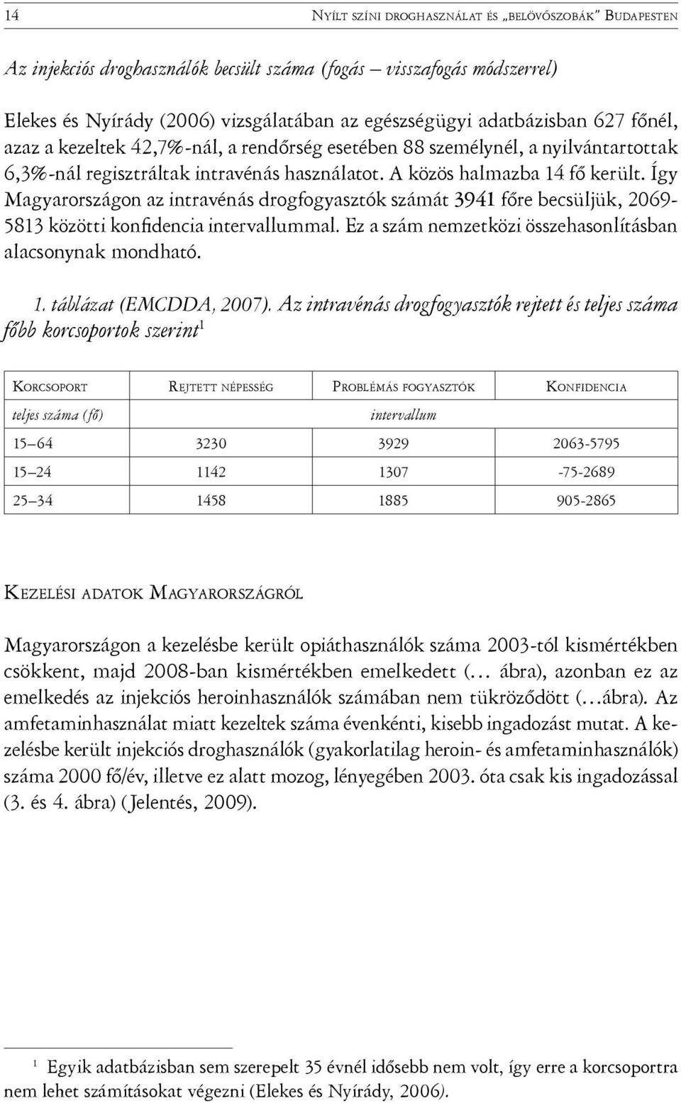 Így Magyarországon az intravénás drogfogyasztók számát 3941 főre becsüljük, 2069-5813 közötti konfidencia intervallummal. Ez a szám nemzetközi összehasonlításban alacsonynak mondható. 1.