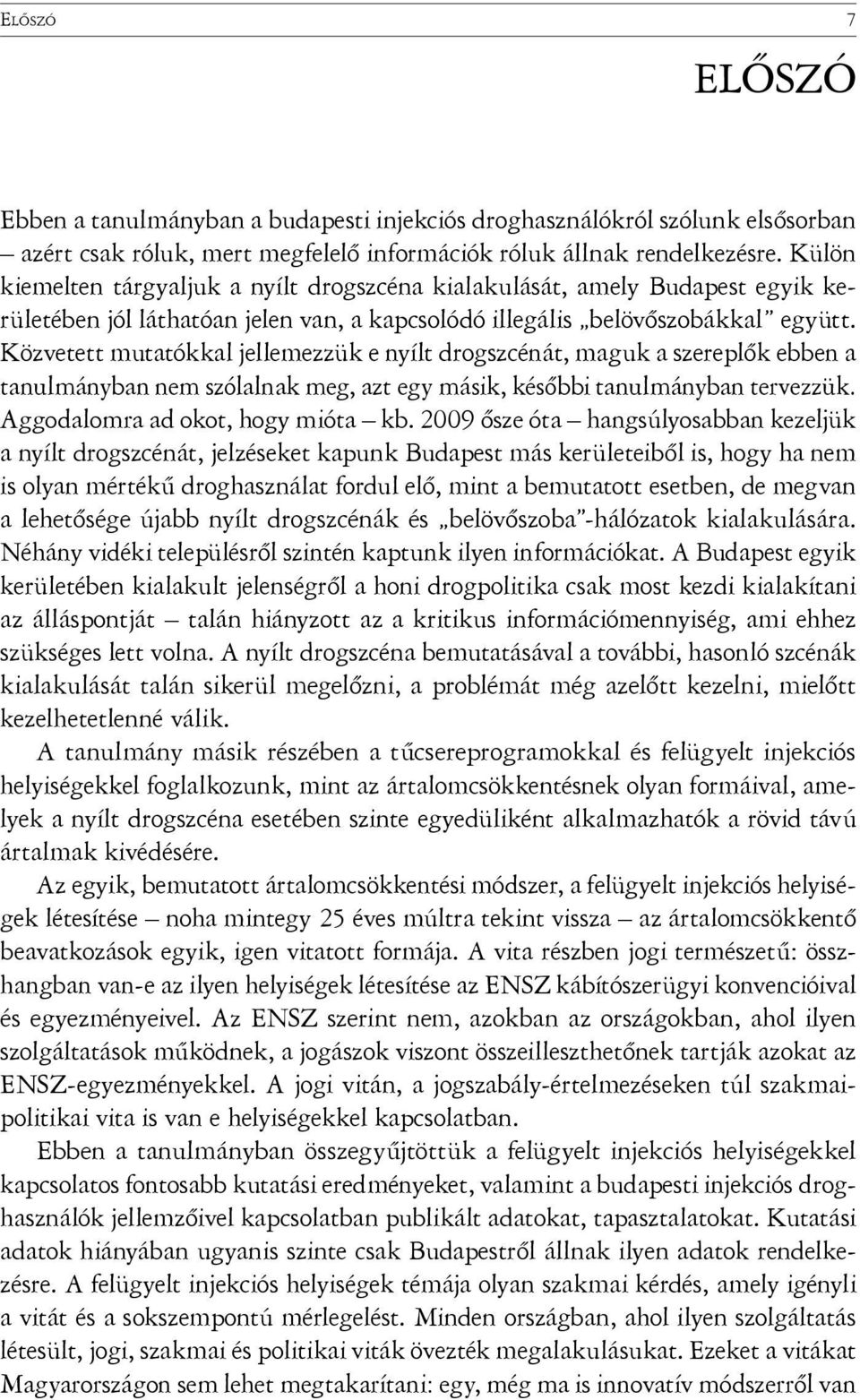 Közvetett mutatókkal jellemezzük e nyílt drogszcénát, maguk a szereplők ebben a tanulmányban nem szólalnak meg, azt egy másik, későbbi tanulmányban tervezzük. Aggodalomra ad okot, hogy mióta kb.