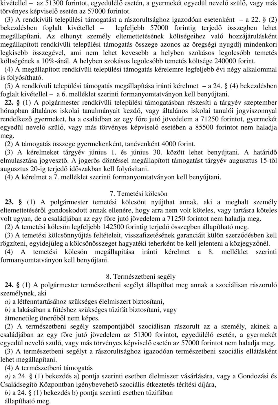 Az elhunyt személy eltemettetésének költségeihez való hozzájárulásként megállapított rendkívüli települési támogatás összege azonos az öregségi nyugdíj mindenkori legkisebb összegével, ami nem lehet