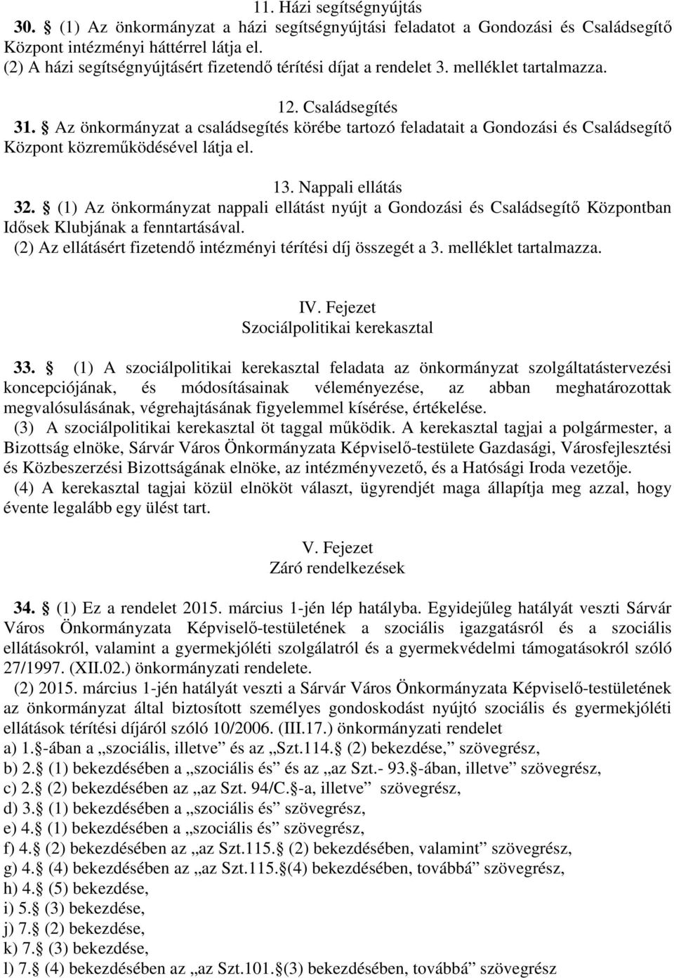 Az önkormányzat a családsegítés körébe tartozó feladatait a Gondozási és Családsegítő Központ közreműködésével látja el. 13. Nappali ellátás 32.