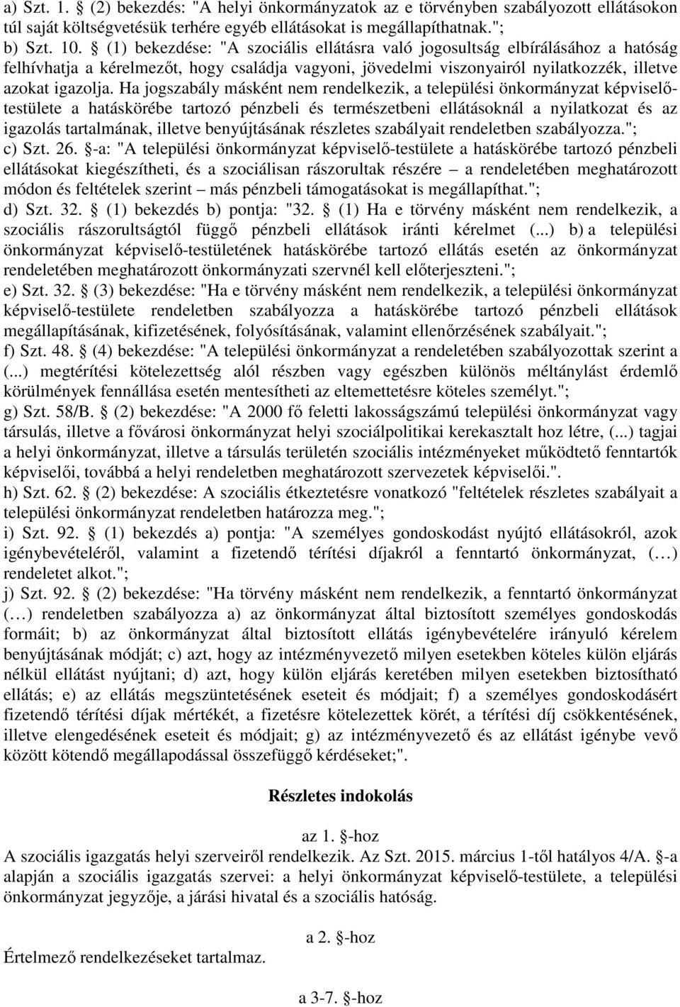 Ha jogszabály másként nem rendelkezik, a települési önkormányzat képviselőtestülete a hatáskörébe tartozó pénzbeli és természetbeni ellátásoknál a nyilatkozat és az igazolás tartalmának, illetve