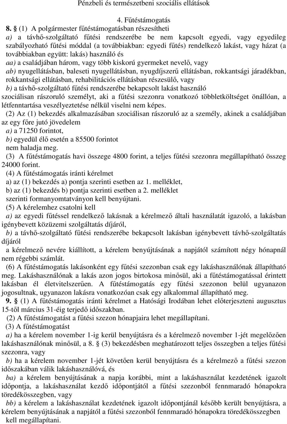 rendelkező lakást, vagy házat (a továbbiakban együtt: lakás) használó és aa) a családjában három, vagy több kiskorú gyermeket nevelő, vagy ab) nyugellátásban, baleseti nyugellátásban, nyugdíjszerű