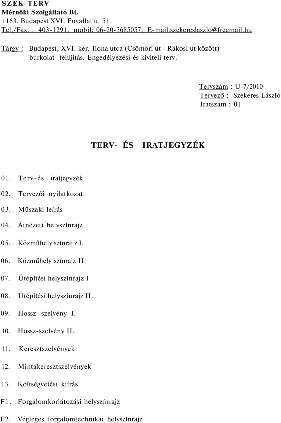 Terv-és iratjegyzék 02. Tervezői nyilatkozat 03. Műszaki leírás 04. Átnézeti helyszínrajz 05. Közműhely színraj z I. 06. Közműhely színrajz II. 07. Útépítési helyszínrajz I 08.