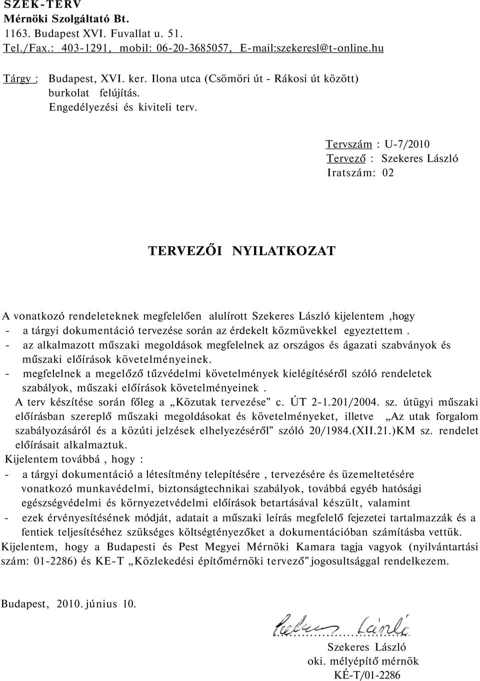 Tervszám : U-7/2010 Tervező : Szekeres László Iratszám: 02 TERVEZŐI NYILATKOZAT A vonatkozó rendeleteknek megfelelően alulírott Szekeres László kijelentem,hogy - a tárgyi dokumentáció tervezése során