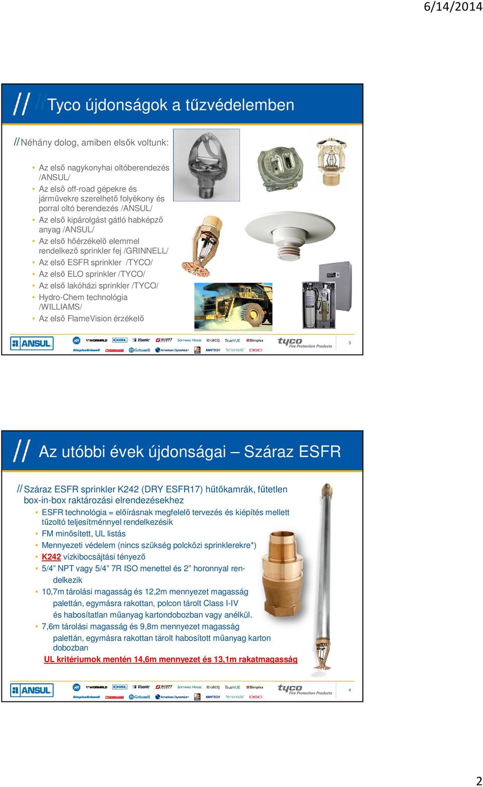 sprinkler /TYCO/ Hydro-Chem technológia /WILLIAMS/ Az első FlameVision érzékelő 3 Az utóbbi évek újdonságai Száraz ESFR Száraz ESFR sprinkler K242 (DRY ESFR17) hűtőkamrák, fűtetlen box-in-box