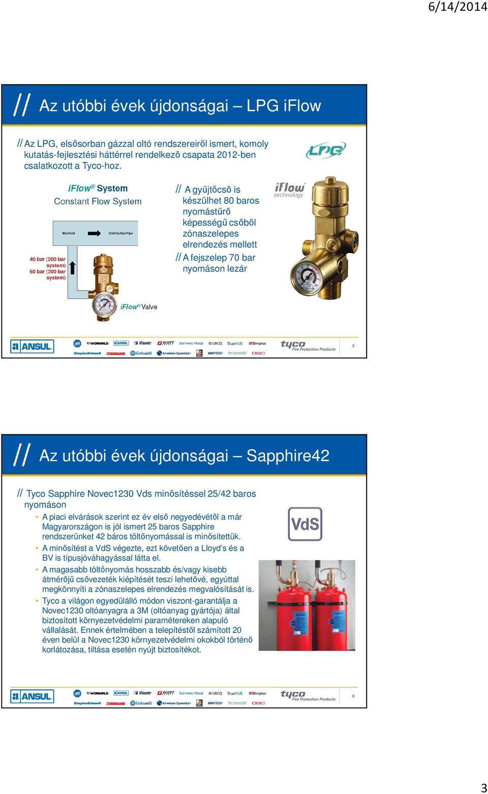 minősítéssel 25/42 baros nyomáson A piaci elvárások szerint ez év első negyedévétől a már Magyarországon is jól ismert 25 baros Sapphire rendszerünket 42 báros töltőnyomással is minősítettük.