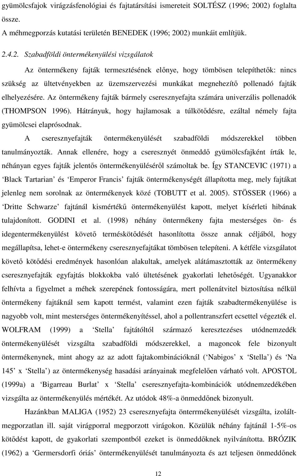 telepíthetők: nincs szükség az ültetvényekben az üzemszervezési munkákat megnehezítő pollenadó fajták elhelyezésére.