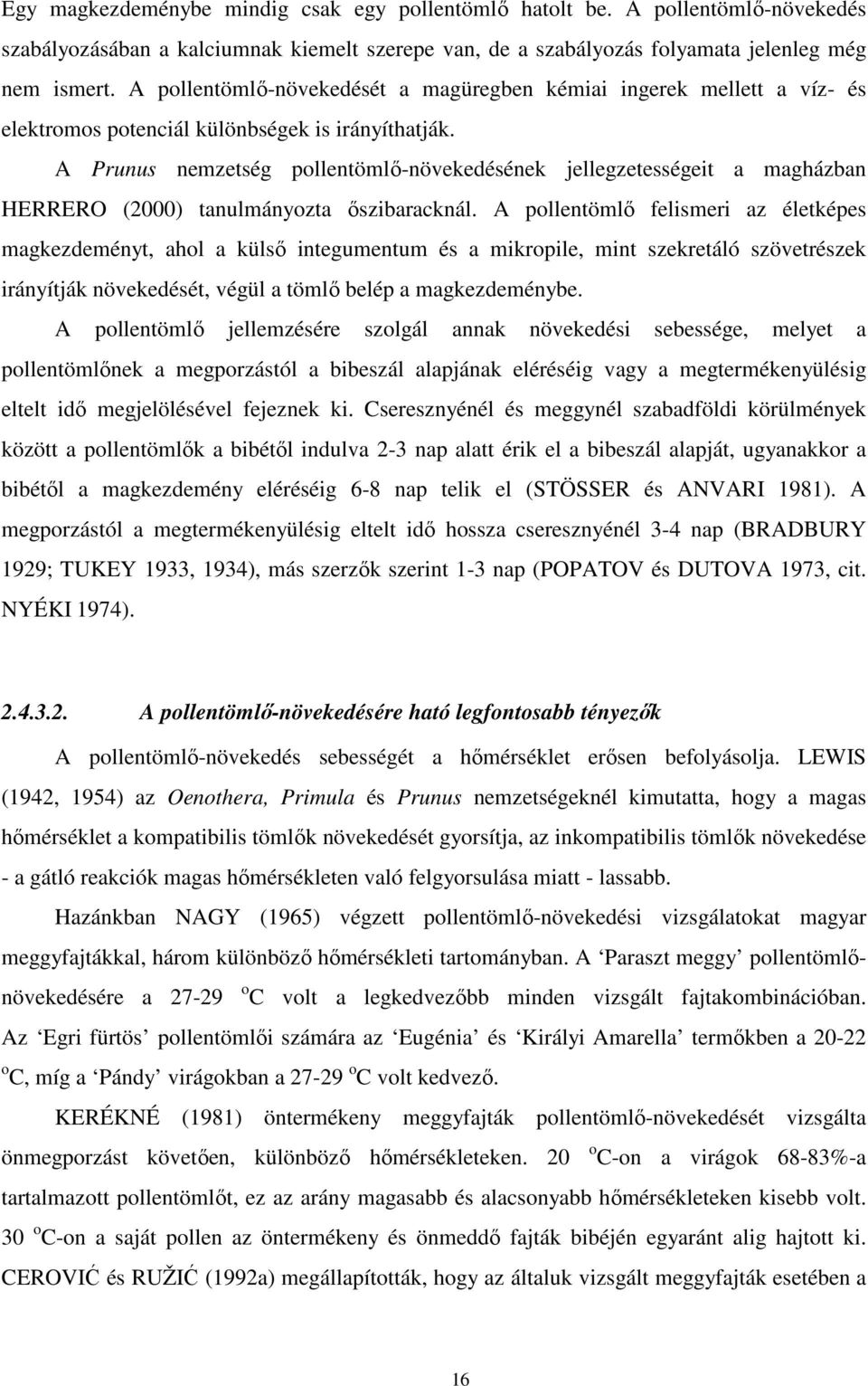 A Prunus nemzetség pollentömlő-növekedésének jellegzetességeit a magházban HERRERO (2000) tanulmányozta őszibaracknál.