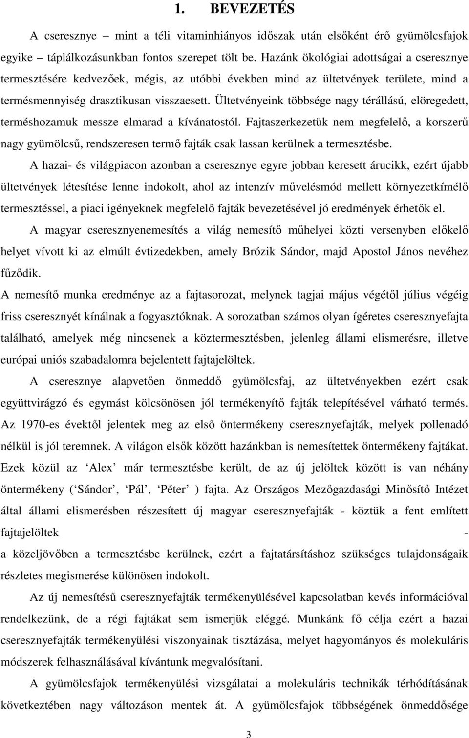 Ültetvényeink többsége nagy térállású, elöregedett, terméshozamuk messze elmarad a kívánatostól.