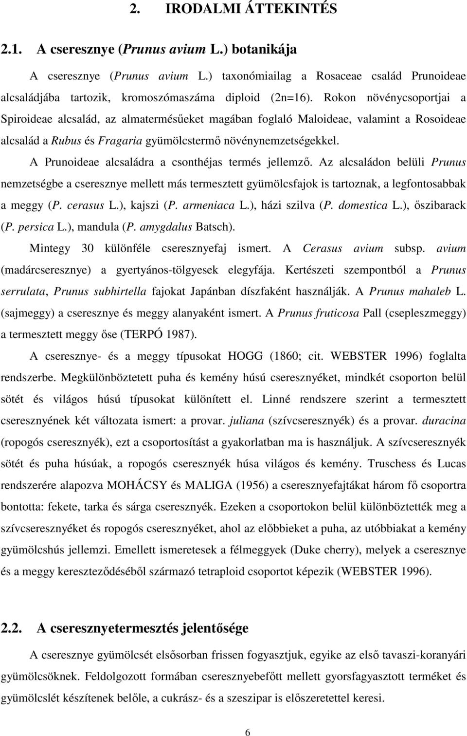 A Prunoideae alcsaládra a csonthéjas termés jellemző. Az alcsaládon belüli Prunus nemzetségbe a cseresznye mellett más termesztett gyümölcsfajok is tartoznak, a legfontosabbak a meggy (P. cerasus L.