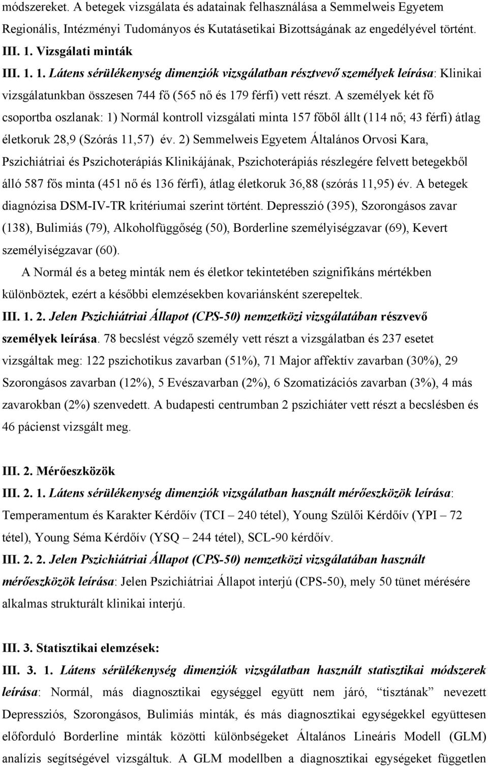 A személyek két fő csoportba oszlanak: 1) Normál kontroll vizsgálati minta 157 főből állt (114 nő; 43 férfi) átlag életkoruk 28,9 (Szórás 11,57) év.