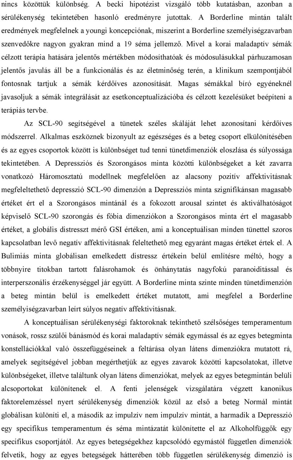 Mivel a korai maladaptív sémák célzott terápia hatására jelentős mértékben módosíthatóak és módosulásukkal párhuzamosan jelentős javulás áll be a funkcionálás és az életminőség terén, a klinikum