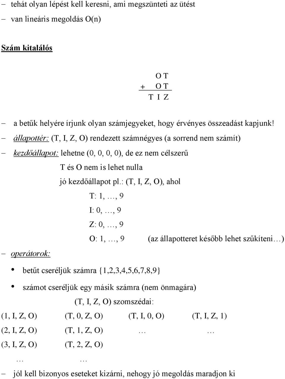 : (T, I, Z, O), ahol T: 1,, 9 I: 0,, 9 Z: 0,, 9 O: 1,, 9 (az állapotteret később lehet szűkíteni ) operátorok: betűt cseréljük számra {1,2,3,4,5,6,7,8,9} számot cseréljük egy másik számra