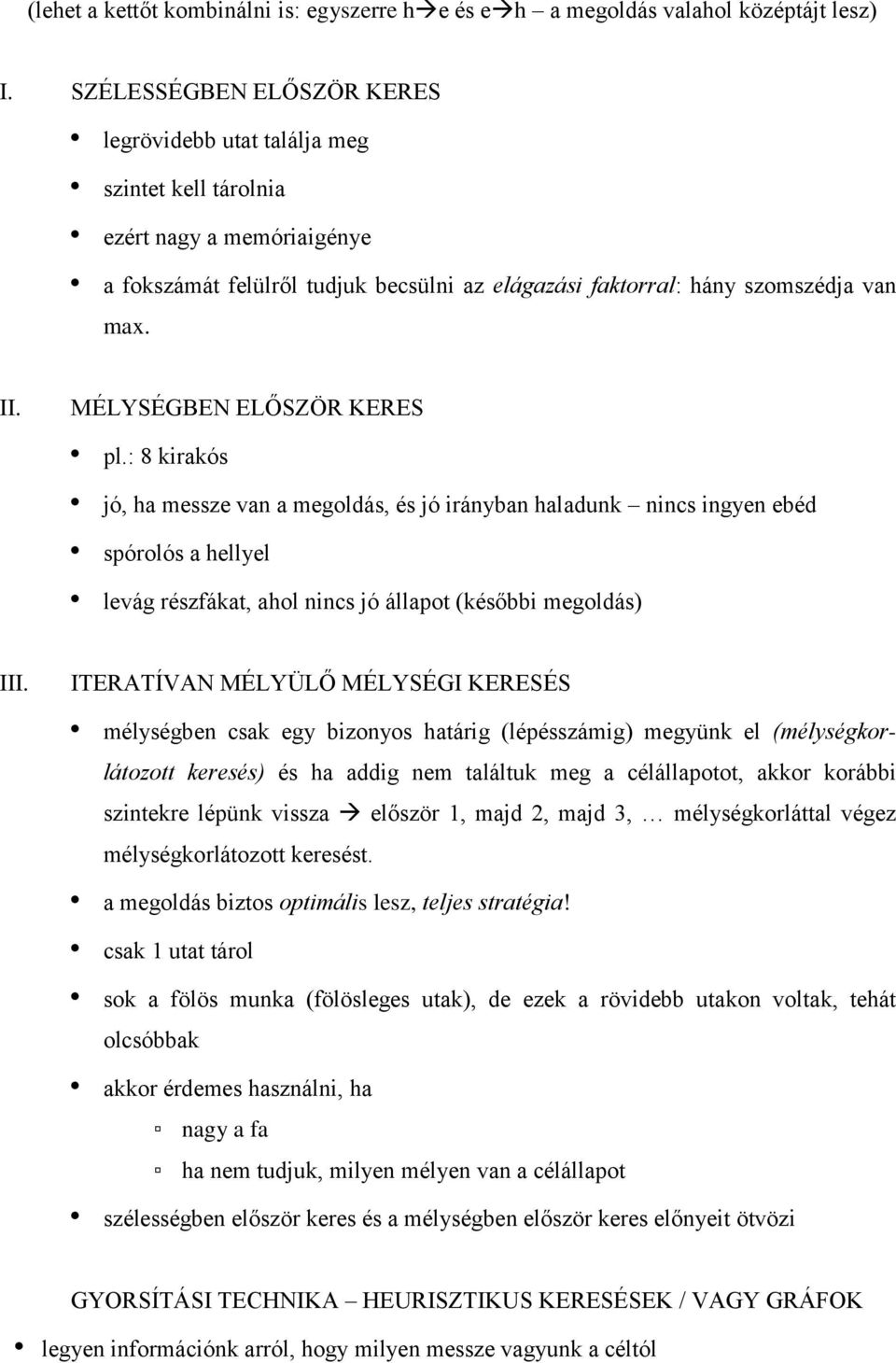 MÉLYSÉGBEN ELŐSZÖR KERES pl.: 8 kirakós jó, ha messze van a megoldás, és jó irányban haladunk nincs ingyen ebéd spórolós a hellyel levág részfákat, ahol nincs jó állapot (későbbi megoldás) III.