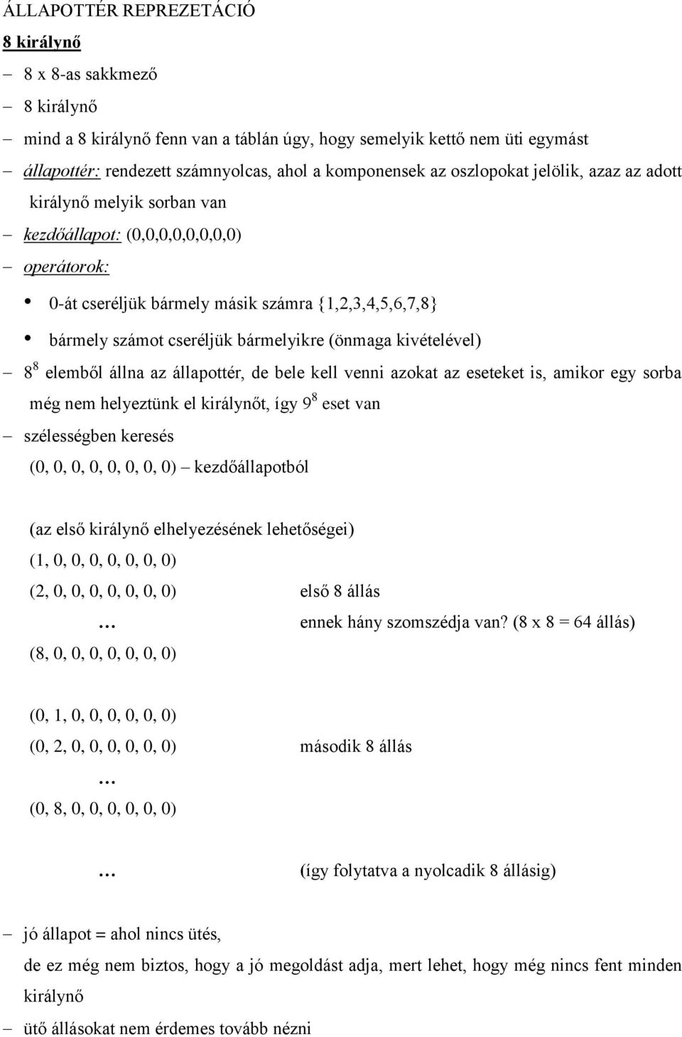 (önmaga kivételével) 8 8 elemből állna az állapottér, de bele kell venni azokat az eseteket is, amikor egy sorba még nem helyeztünk el királynőt, így 9 8 eset van szélességben keresés (0, 0, 0, 0, 0,