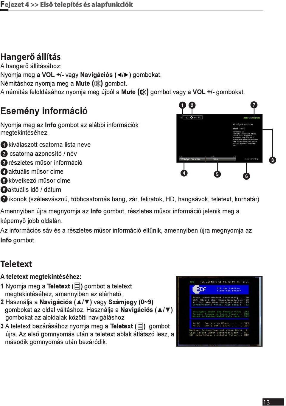 1 kiválaszott csatorna lista neve 2 csatorna azonosító / név 3 részletes műsor információ 4 aktuális műsor címe 5 következő műsor címe 6 aktuális idő / dátum 7 ikonok (szélesvásznú, többcsatornás