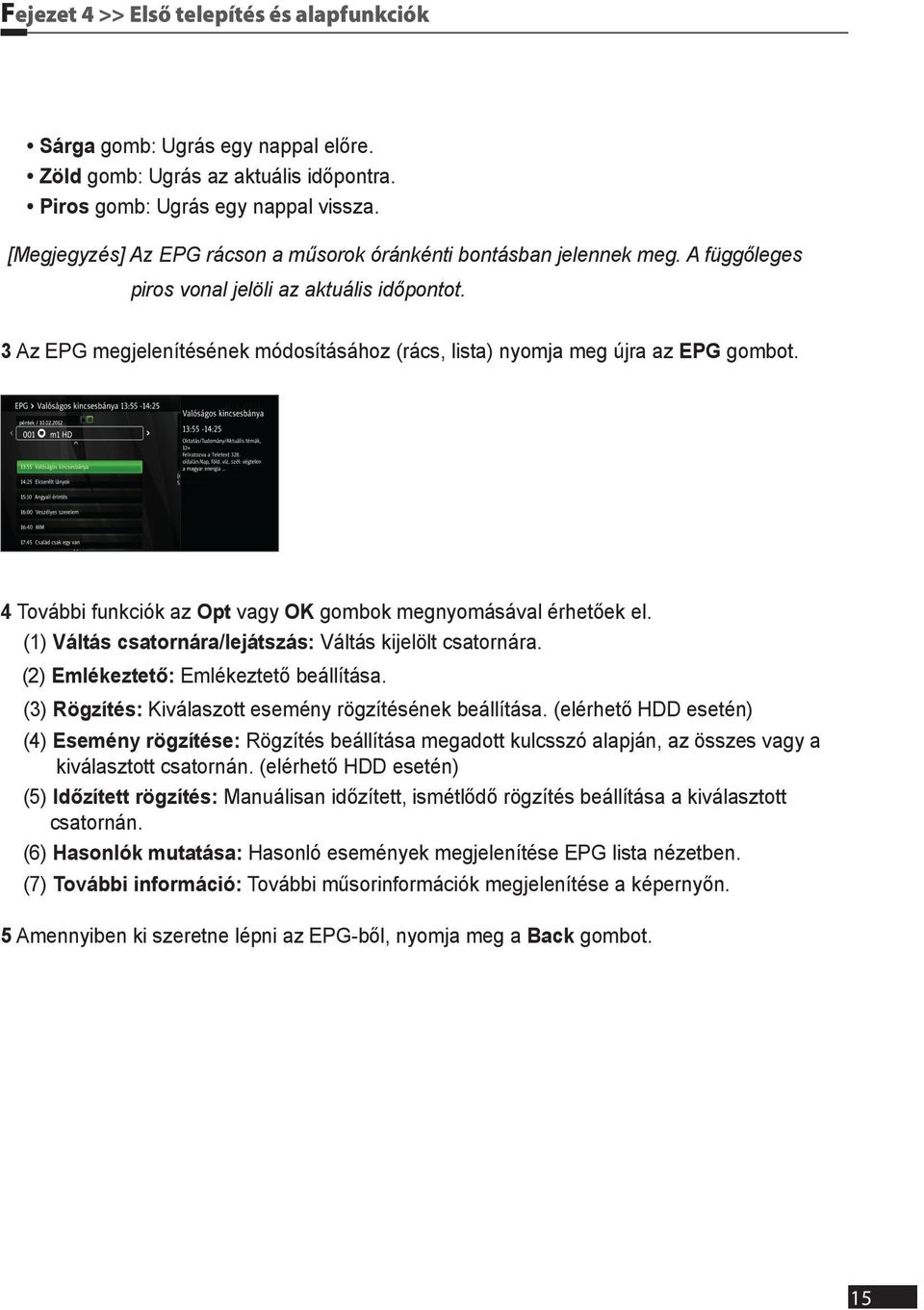 3 Az EPG megjelenítésének módosításához (rács, lista) nyomja meg újra az EPG gombot. 4 További funkciók az Opt vagy OK gombok megnyomásával érhetőek el.