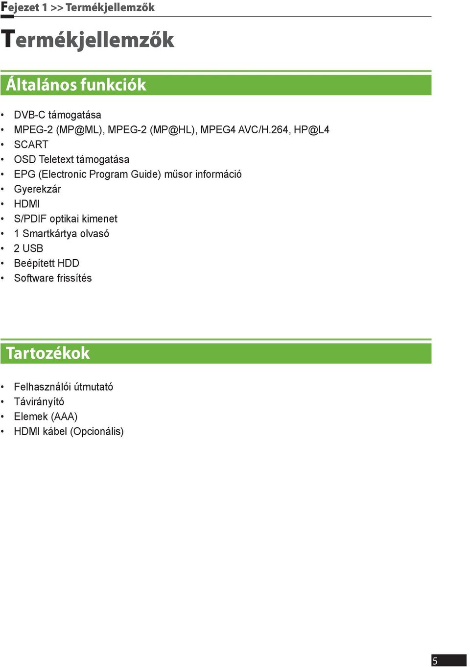 264, HP@L4 SCART OSD Teletext támogatása EPG (Electronic Program Guide) műsor információ Gyerekzár