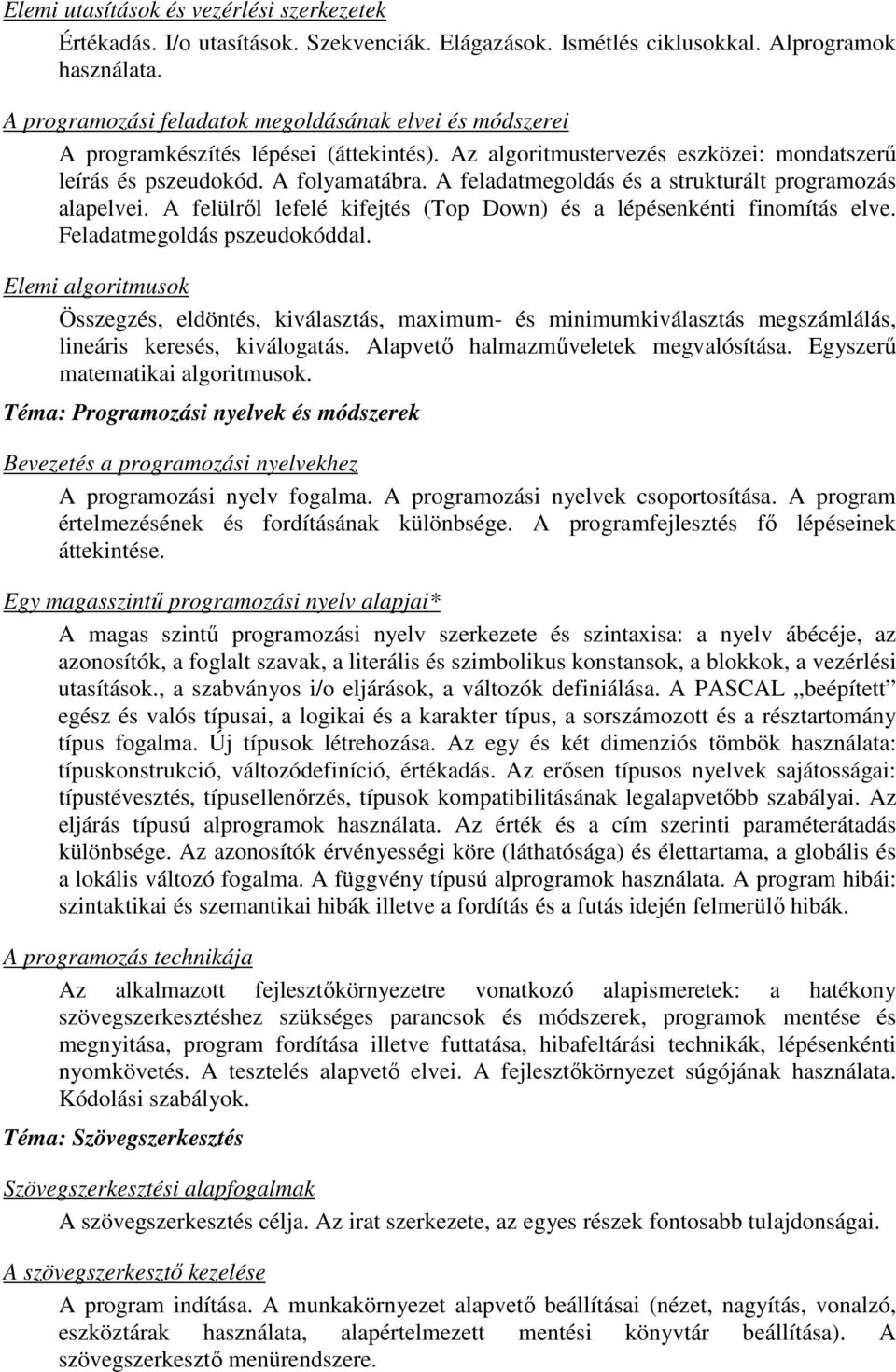 A feladatmegoldás és a strukturált programozás alapelvei. A felülről lefelé kifejtés (Top Down) és a lépésenkénti finomítás elve. Feladatmegoldás pszeudokóddal.