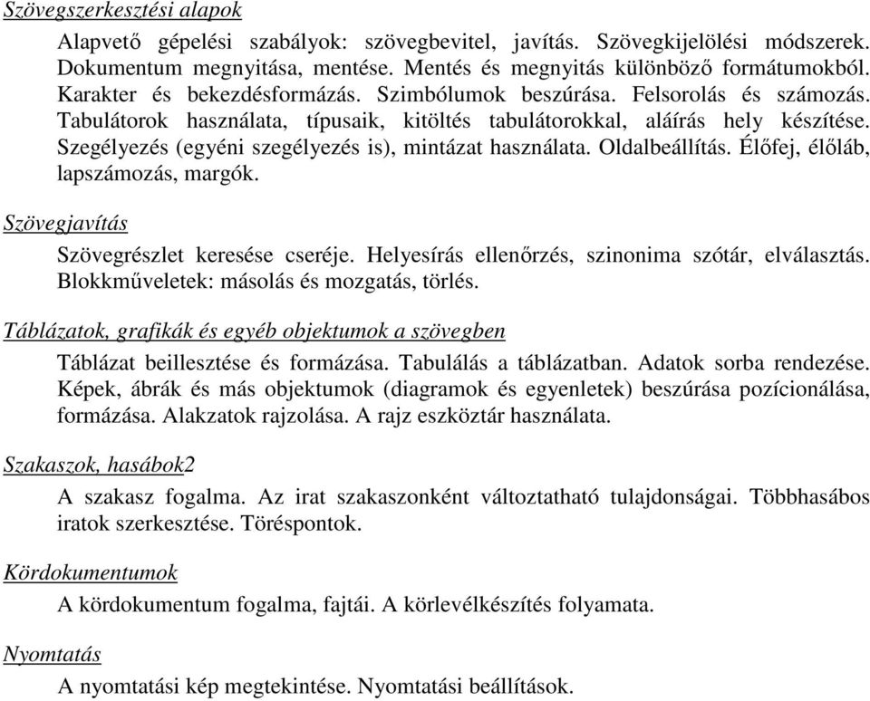 Szegélyezés (egyéni szegélyezés is), mintázat használata. Oldalbeállítás. Élőfej, élőláb, lapszámozás, margók. Szövegjavítás Szövegrészlet keresése cseréje.