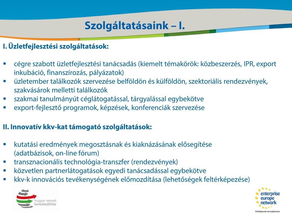 belföldön és külföldön, szektoriális rendezvények, szakvásárok melletti találkozók szakmai tanulmányút céglátogatással, tárgyalással egybekötve export-fejlesztő programok, képzések, konferenciák