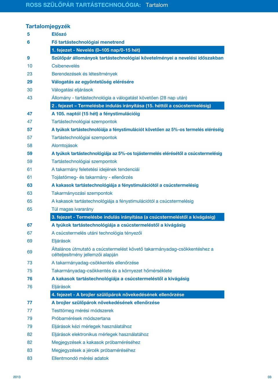 elérésére 30 Válogatási eljárások 43 Állomány - tartástechnológia a válogatást követően (28 nap után) 2. fejezet Termelésbe indulás irányítása (15. héttől a csúcstermelésig) 47 A 105.