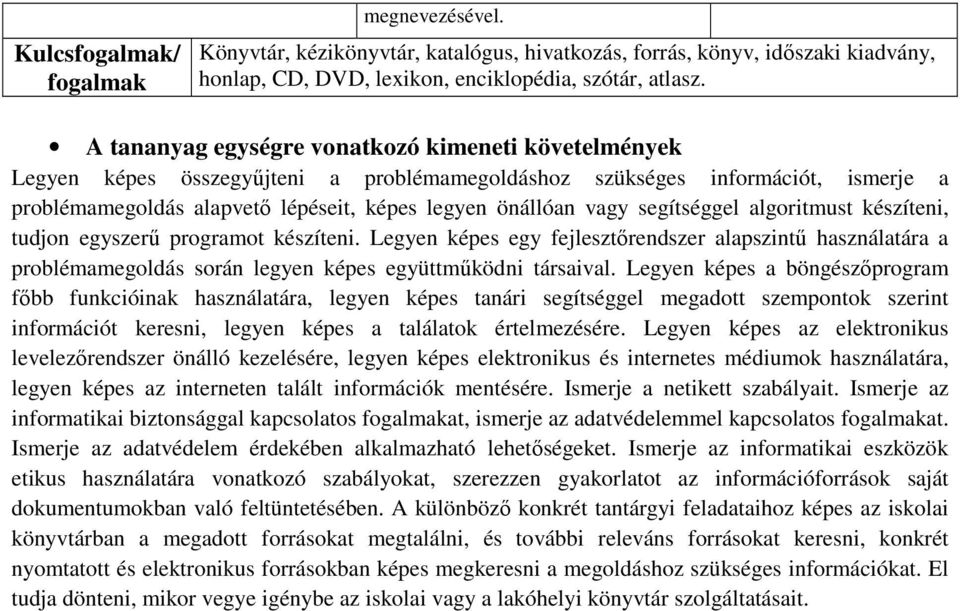 segítséggel algoritmust készíteni, tudjon egyszerű programot készíteni. Legyen képes egy fejlesztőrendszer alapszintű használatára a problémamegoldás során legyen képes együttműködni társaival.