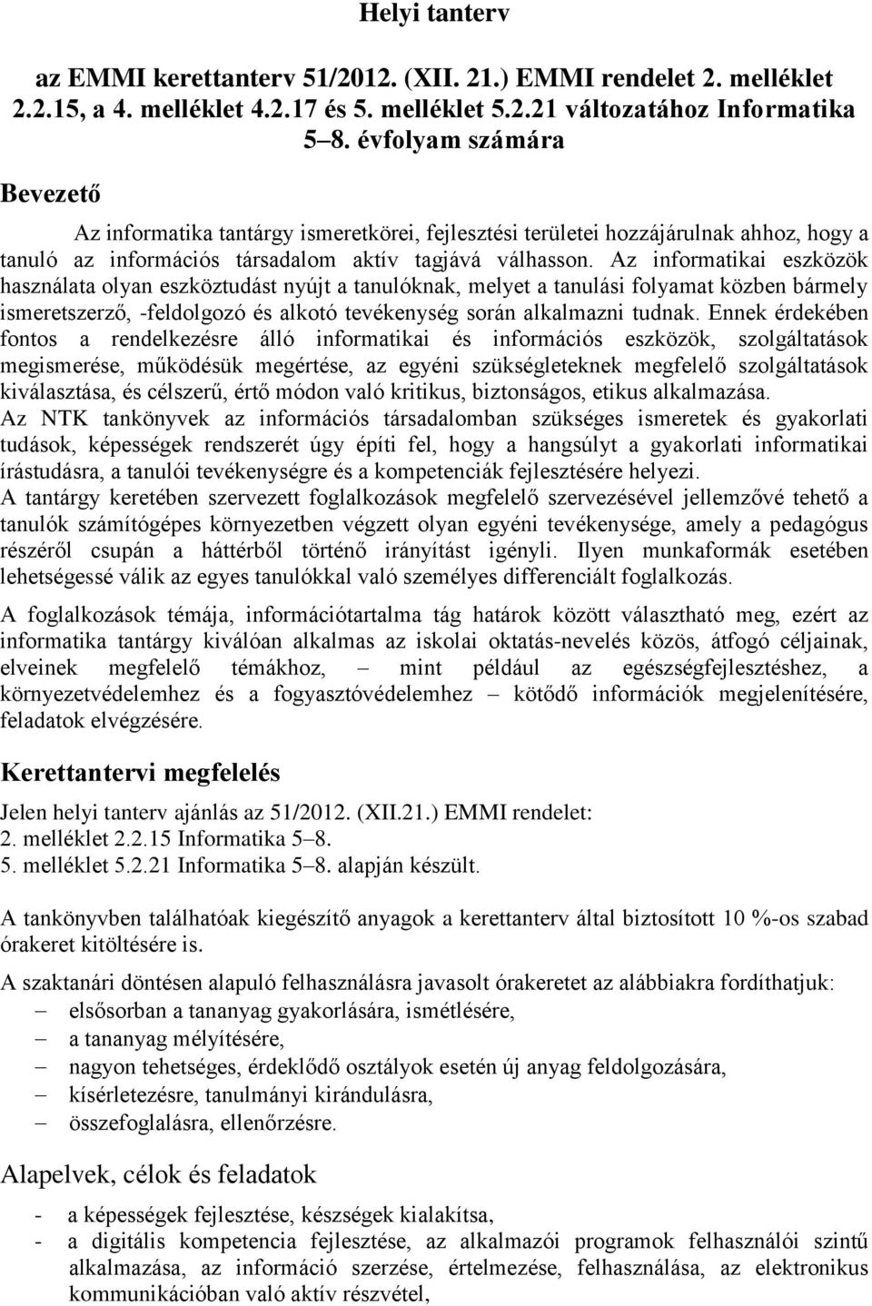 Az informatikai eszközök használata olyan eszköztudást nyújt a tanulóknak, melyet a tanulási folyamat közben bármely ismeretszerző, -feldolgozó és alkotó tevékenység során alkalmazni tudnak.