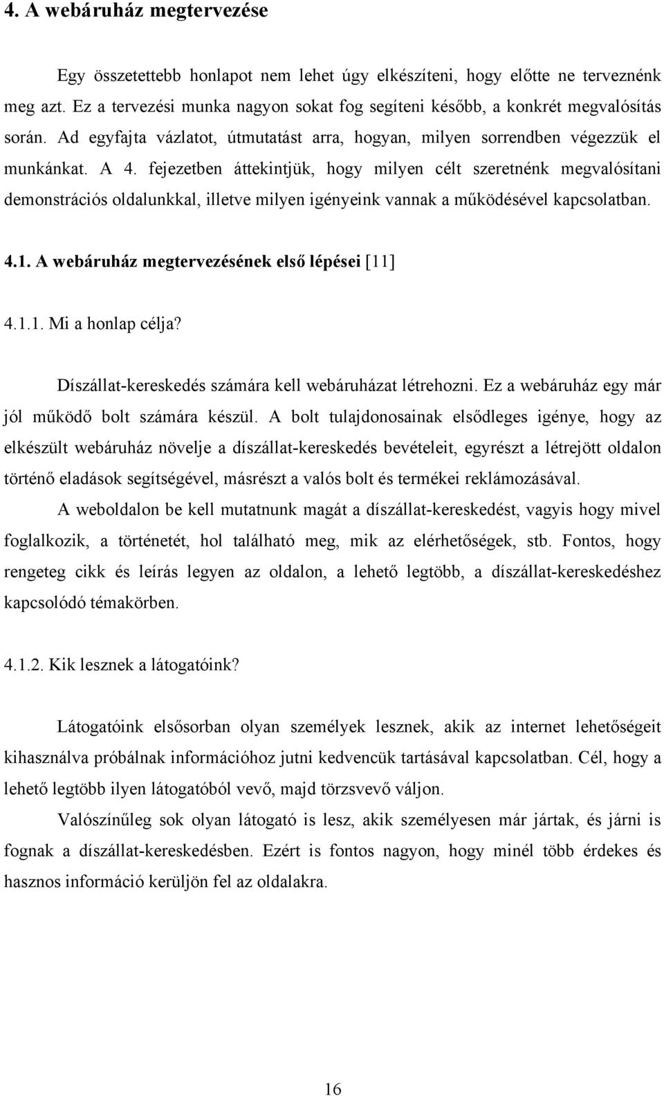 fejezetben áttekintjük, hogy milyen célt szeretnénk megvalósítani demonstrációs oldalunkkal, illetve milyen igényeink vannak a működésével kapcsolatban. 4.1.