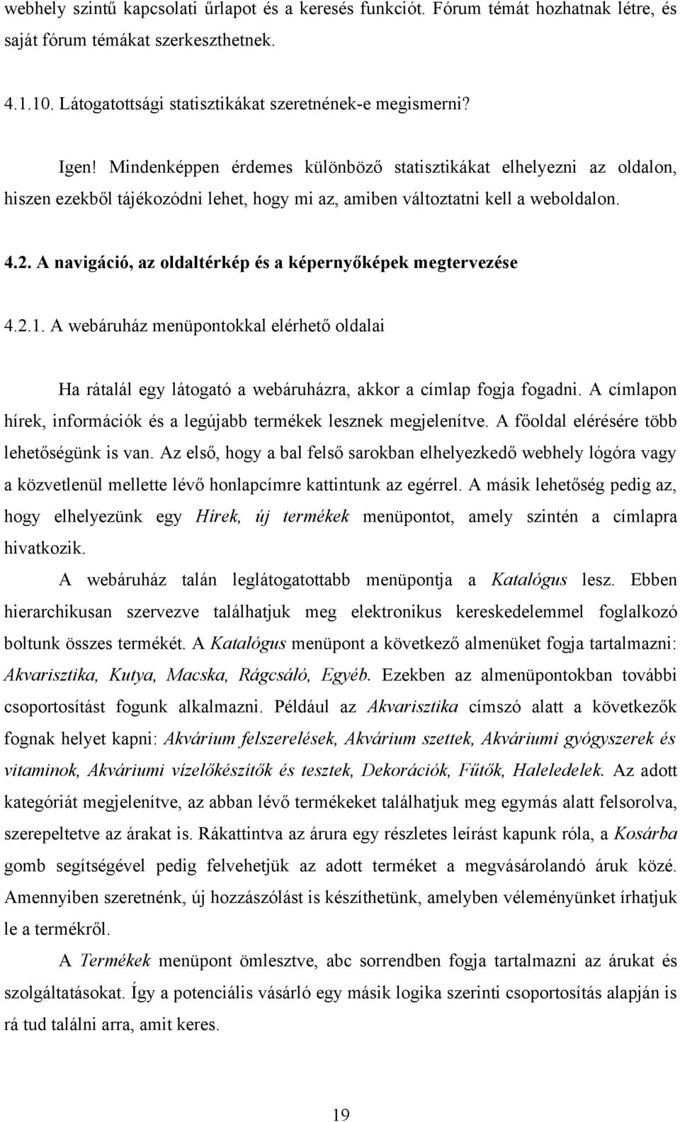 A navigáció, az oldaltérkép és a képernyőképek megtervezése 4.2.1. A webáruház menüpontokkal elérhető oldalai Ha rátalál egy látogató a webáruházra, akkor a címlap fogja fogadni.