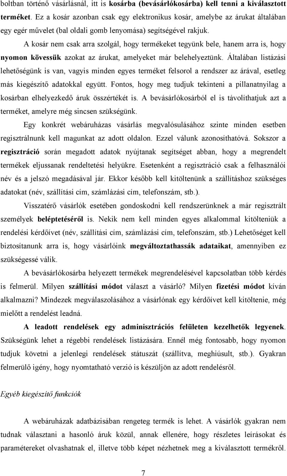 A kosár nem csak arra szolgál, hogy termékeket tegyünk bele, hanem arra is, hogy nyomon kövessük azokat az árukat, amelyeket már belehelyeztünk.