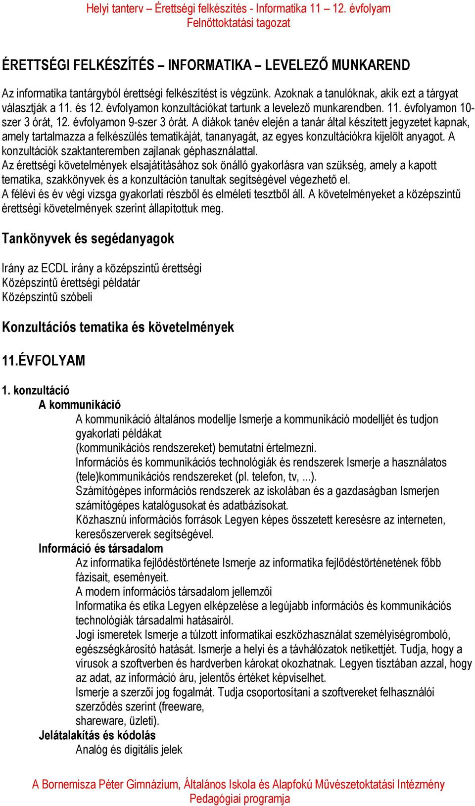 A diákok tanév elején a tanár által készített jegyzetet kapnak, amely tartalmazza a felkészülés tematikáját, tananyagát, az egyes konzultációkra kijelölt anyagot.