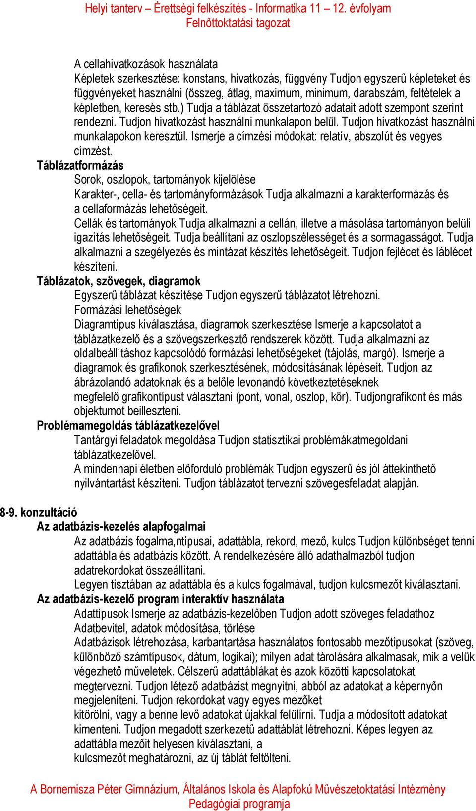 feltételek a képletben, keresés stb.) Tudja a táblázat összetartozó adatait adott szempont szerint rendezni. Tudjon hivatkozást használni munkalapon belül.