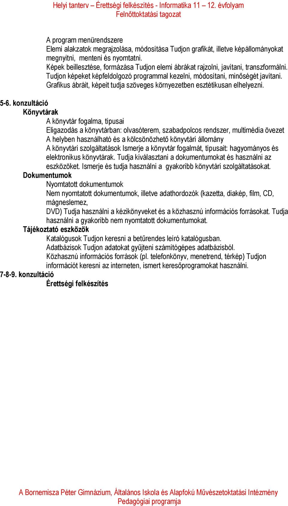 Képek beillesztése, formázása Tudjon elemi ábrákat rajzolni, javítani, transzformálni. Tudjon képeket képfeldolgozó programmal kezelni, módosítani, minőségét javítani.