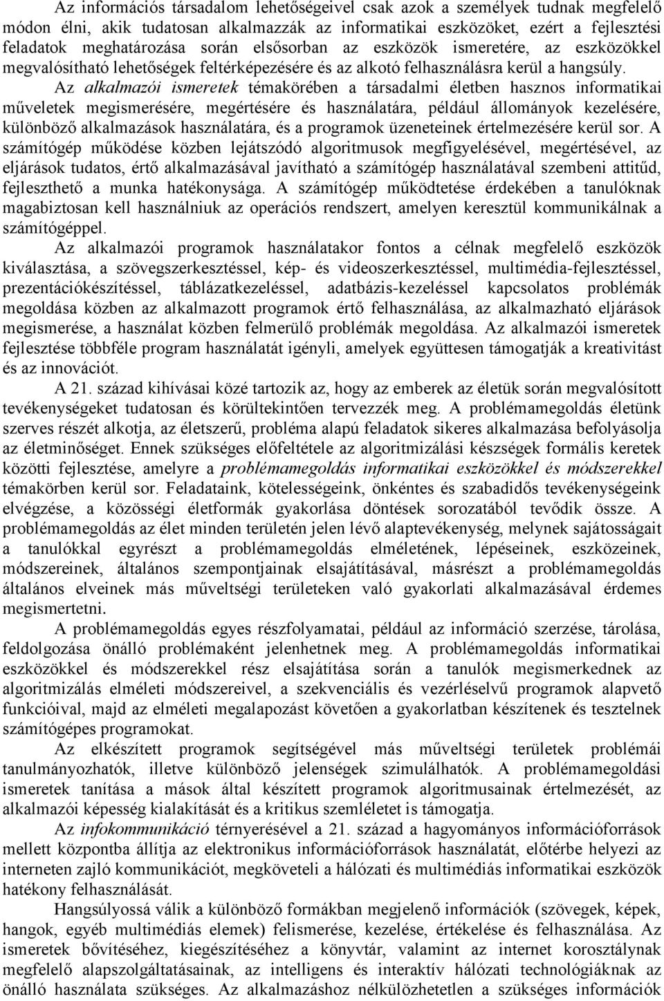 Az alkalmazói ismeretek témakörében a társadalmi életben hasznos informatikai műveletek megismerésére, megértésére és használatára, például állományok kezelésére, különböző alkalmazások használatára,