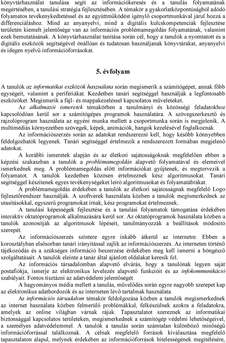 Mind az anyanyelvi, mind a digitális kulcskompetenciák fejlesztése területén kiemelt jelentősége van az információs problémamegoldás folyamatának, valamint ezek bemutatásának.