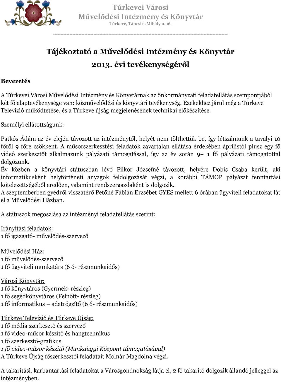 Személyi ellátottságunk: Patkós Ádám az év elején távozott az intézménytől, helyét nem tölthettük be, így létszámunk a tavalyi 10 főről 9 főre csökkent.