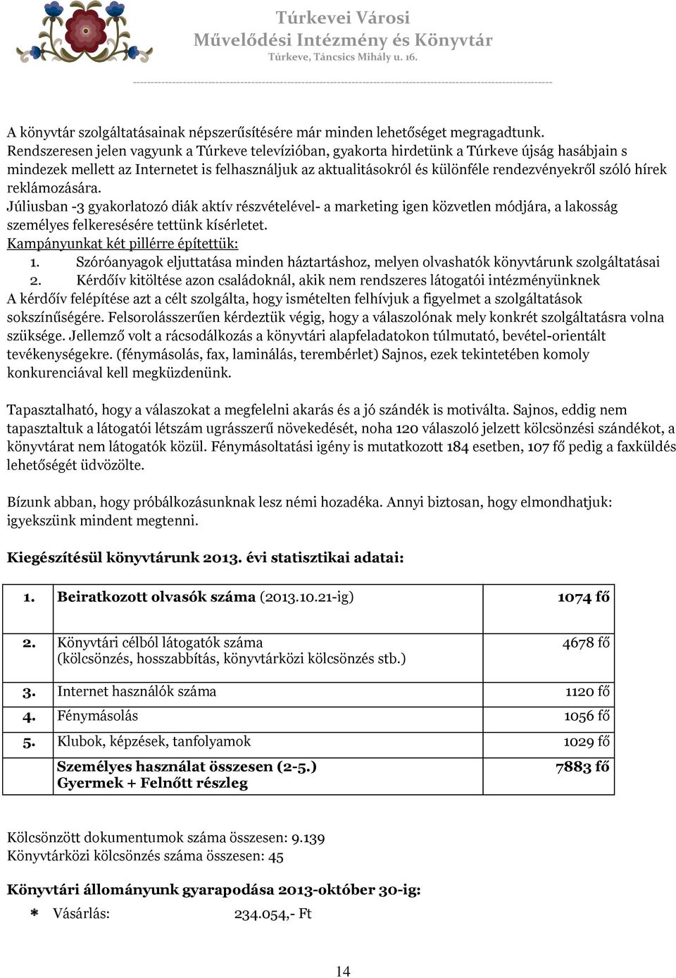 hírek reklámozására. Júliusban -3 gyakorlatozó diák aktív részvételével- a marketing igen közvetlen módjára, a lakosság személyes felkeresésére tettünk kísérletet.