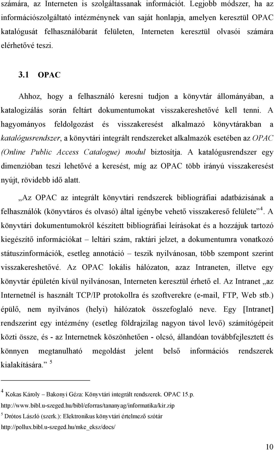 1 OPAC Ahhoz, hogy a felhasználó keresni tudjon a könyvtár állományában, a katalogizálás során feltárt dokumentumokat visszakereshetővé kell tenni.