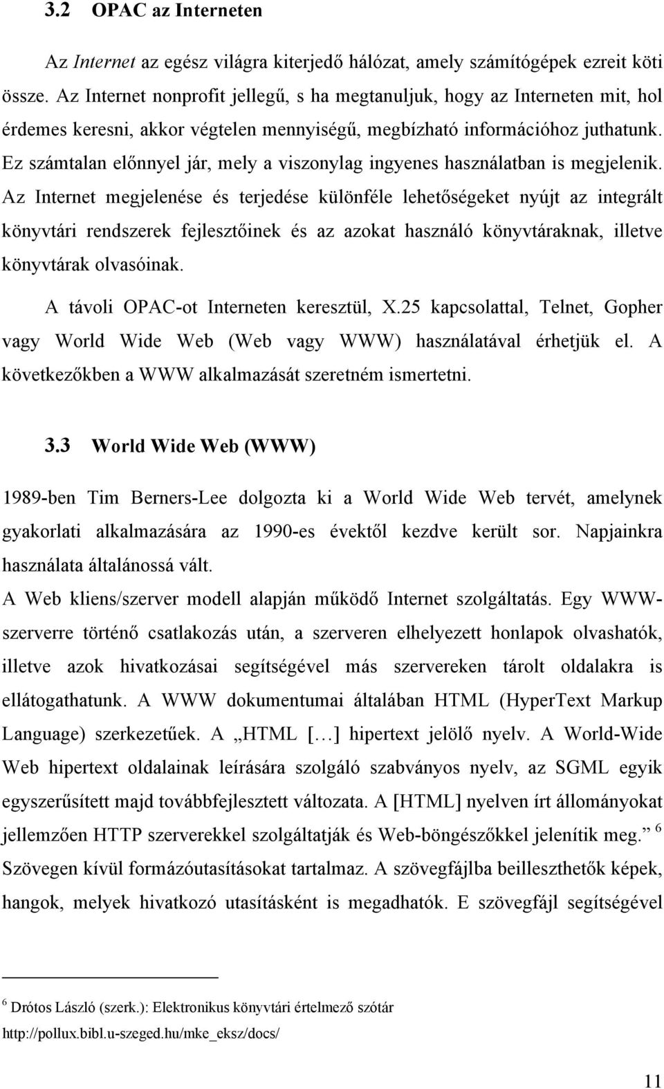 Ez számtalan előnnyel jár, mely a viszonylag ingyenes használatban is megjelenik.