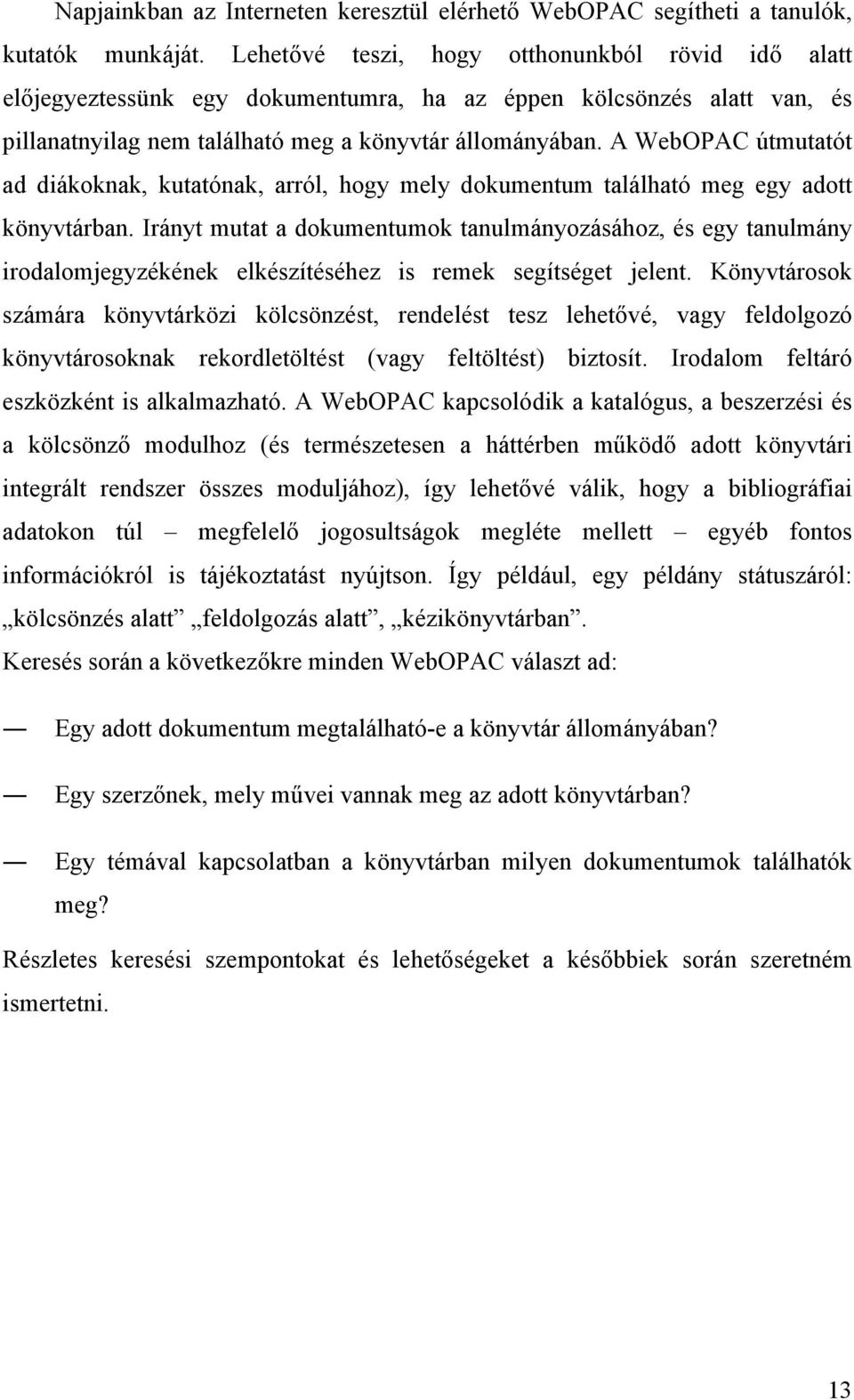 A WebOPAC útmutatót ad diákoknak, kutatónak, arról, hogy mely dokumentum található meg egy adott könyvtárban.