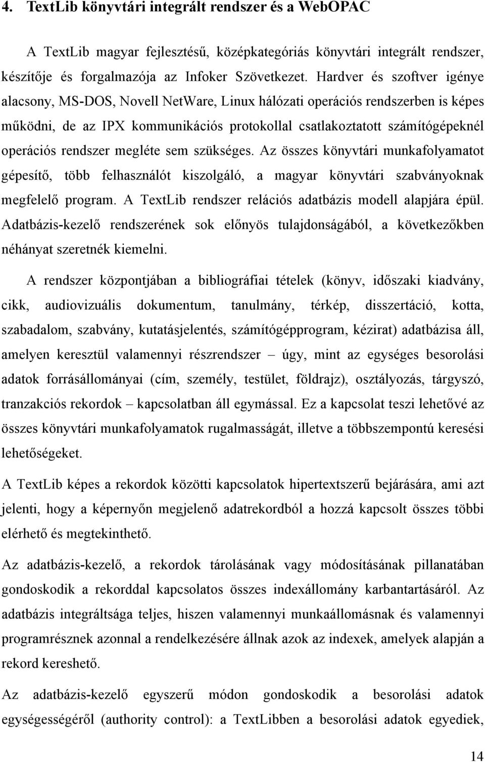 rendszer megléte sem szükséges. Az összes könyvtári munkafolyamatot gépesítő, több felhasználót kiszolgáló, a magyar könyvtári szabványoknak megfelelő program.