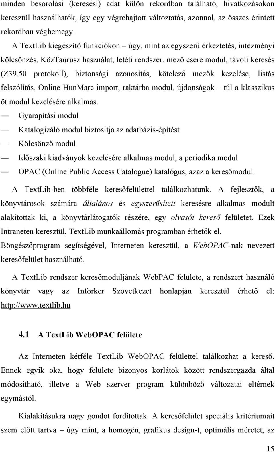 50 protokoll), biztonsági azonosítás, kötelező mezők kezelése, listás felszólítás, Online HunMarc import, raktárba modul, újdonságok túl a klasszikus öt modul kezelésére alkalmas.