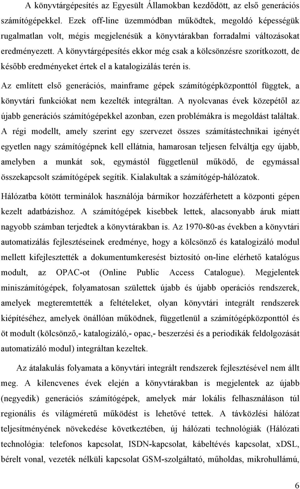 A könyvtárgépesítés ekkor még csak a kölcsönzésre szorítkozott, de később eredményeket értek el a katalogizálás terén is.